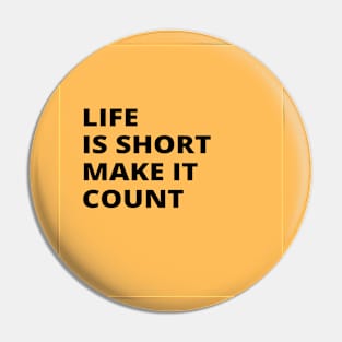 Life is Short Make It Count Pin