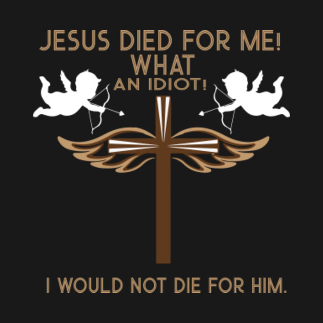 Discover Jesus Died For Me, I would not die for him T shirt Best GIft - Jesus Died For Me I Would Not Die For - T-Shirt