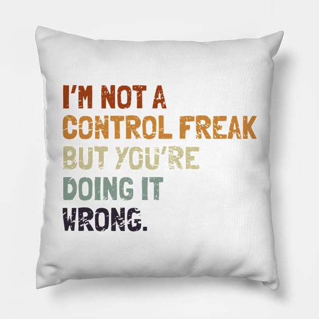 I'm Not A Control Freak But You're Doing It Wrong vintage colors distressed Pillow by CoolFunTees1