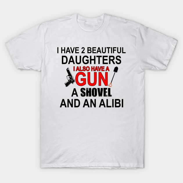 Funny Dad T Shirt Daddy Gifts Father S Day Tshirt Dad Gift Ideas For Him Daddy Shirt Father I Have 2 Beautiful Daughters Dad Gift Idea T Shirt Teepublic