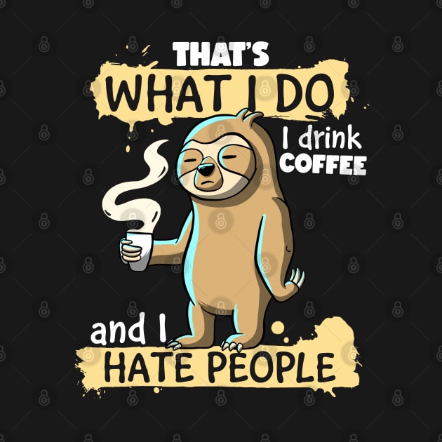 That's What I do I Drink Coffee and I Hate People Sloth by MerchBeastStudio