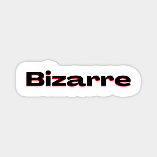 Bizarre: Very Strange or Unusual Magnet