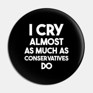 I Cry Almost As Much As Conservatives Do Pin