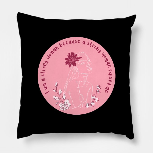 I am a strong woman because a strong woman raised me Pillow by Feminist Vibes