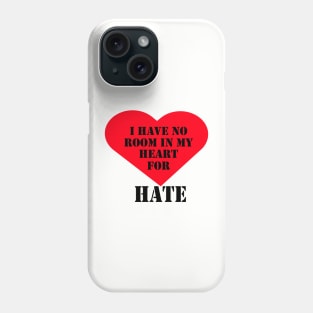 I have no room in my heart for hate Phone Case