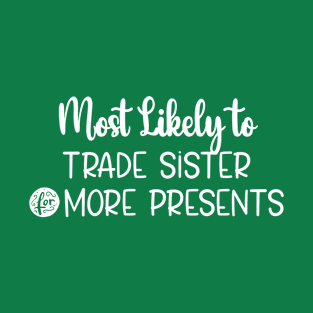 Most Likely To Trade Sister For More Presents T-Shirt