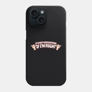 It's Not Gaslighting If I'm Right Phone Case