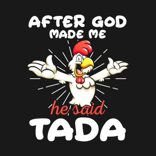 Funny Rooster Chicken After God Made Me He Said Tada Happy T-Shirt