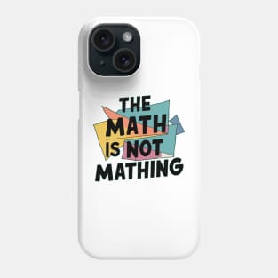 The Math is Not Mathing Phone Case