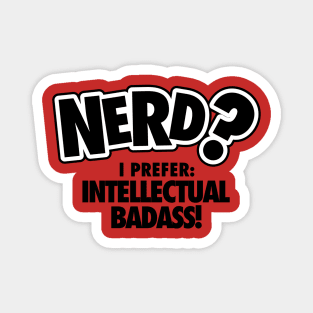 Nerd? I prefer intellectual badass! Magnet