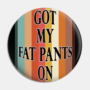 Got my fat pants on funny thanksgiving Pin