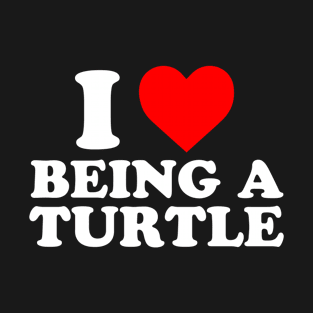 I Love Being A Turtle T-Shirt