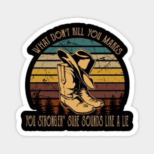 What Don't Kill You Makes You Stronger Sure Sounds Like A Lie Boot Cowboy Magnet