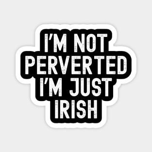 I’m Not Perverted I’m Just Irish Magnet