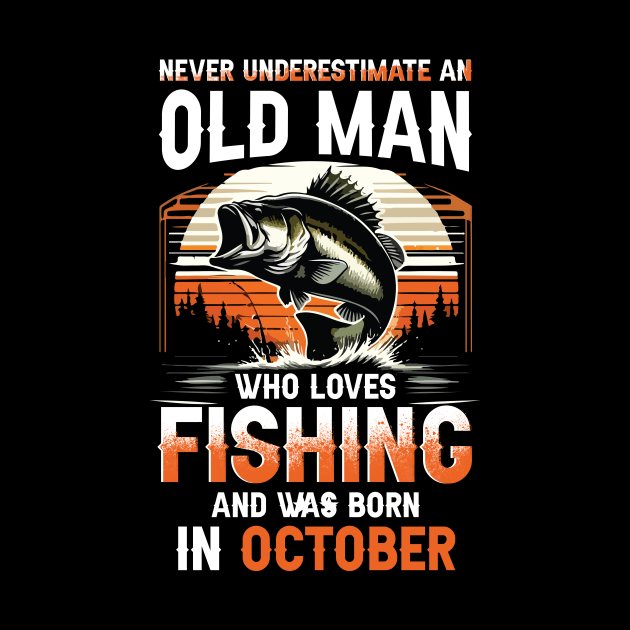 Never Underestimate An Old Man Who Loves Fishing And Was Born In October by Foshaylavona.Artwork