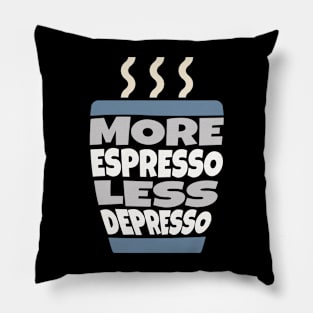 More Espresso Less Depresso Pillow