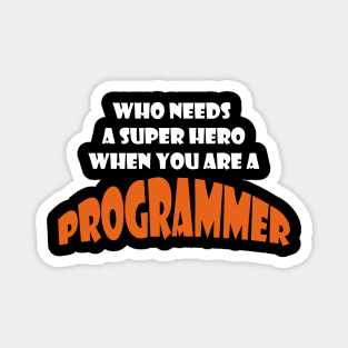 Who need a super hero when you are a Programmer T-shirts Magnet