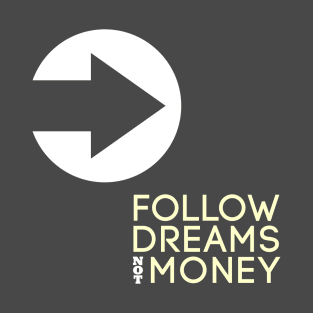 Follow Dreams Not Money T-Shirt