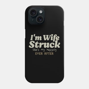 I'm Wife Struck. She's My Happily Ever After Phone Case