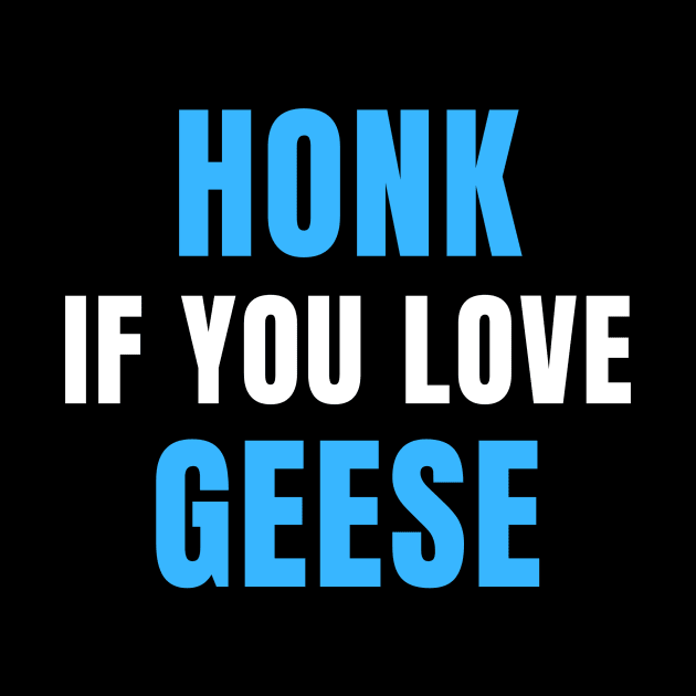 HONK If You Love GEESE by OnlyGeeses