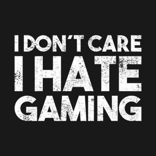 i don care i hate gaming T-Shirt