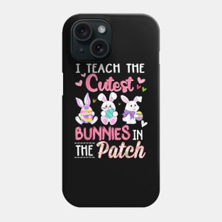 I Teach the Cutest Bunnies in the Patch Easter Teacher Phone Case