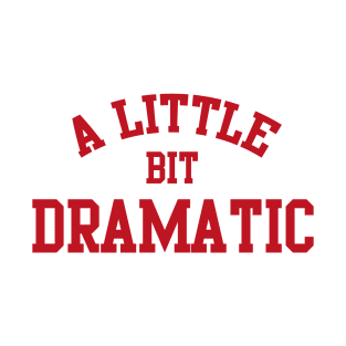 A Little bit DRAMATIC T-Shirt