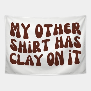 My Other Shirt Has Clay on It, Pottery Ceramics Tapestry