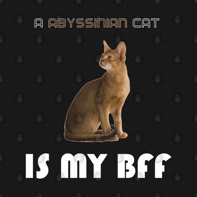 A Abyssinian Cat is My Bff by AmazighmanDesigns