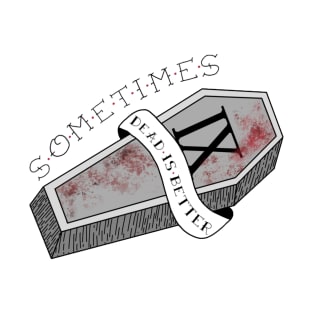 Sometimes Dead is Better T-Shirt