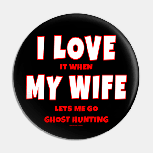 I Love It When My Wife Lets Me Go Ghost Hunting Pin