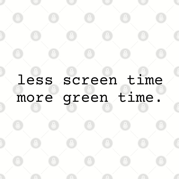 Less Screen Time More Green Time inspiration by TeaTimeTs