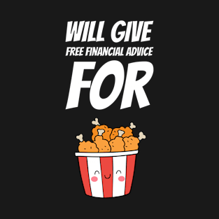 Will Give Free Financial Advice For Fried Chicken Design #3 T-Shirt