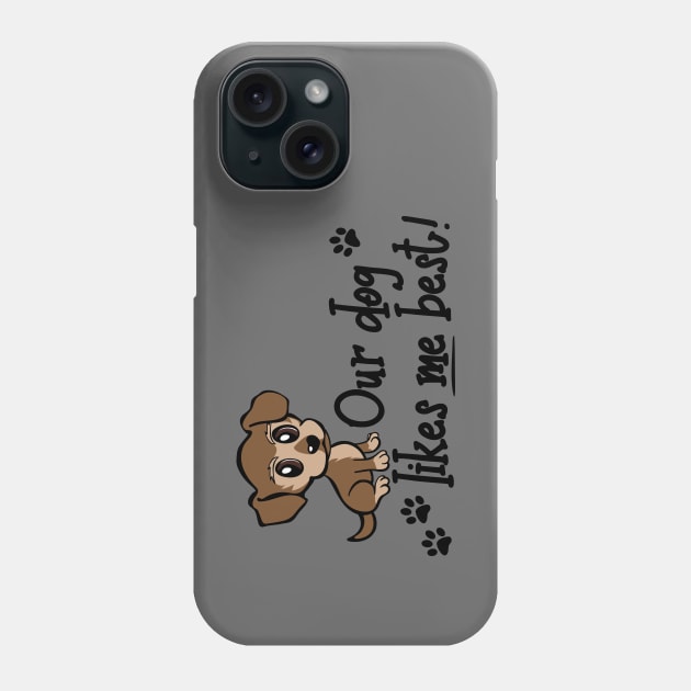 Our dog likes me best, Funny Humor Novelty Puppy Phone Case by Designs by Darrin