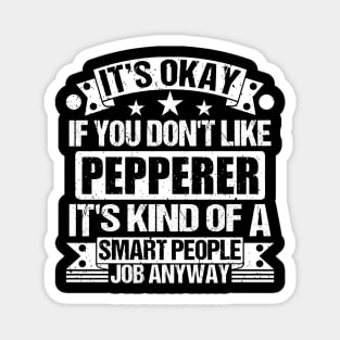 Pepperer lover It's Okay If You Don't Like Pepperer It's Kind Of A Smart People job Anyway Magnet