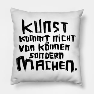 Kunst kommt nicht von können sondern machen Pillow