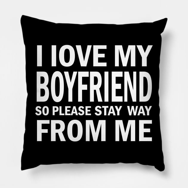 I Love My Boyfriend So Please Stay Away From Me Pillow by FERRAMZ