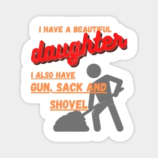 Yes I do Have a beautiful daughter I also have a gun a shovel Magnet