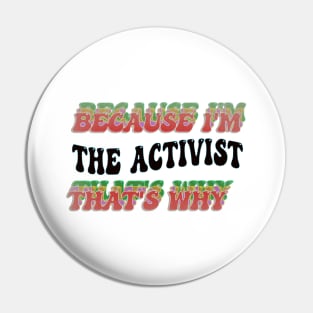 BECAUSE I'M - THE ACTIVIST ,THATS WHY Pin