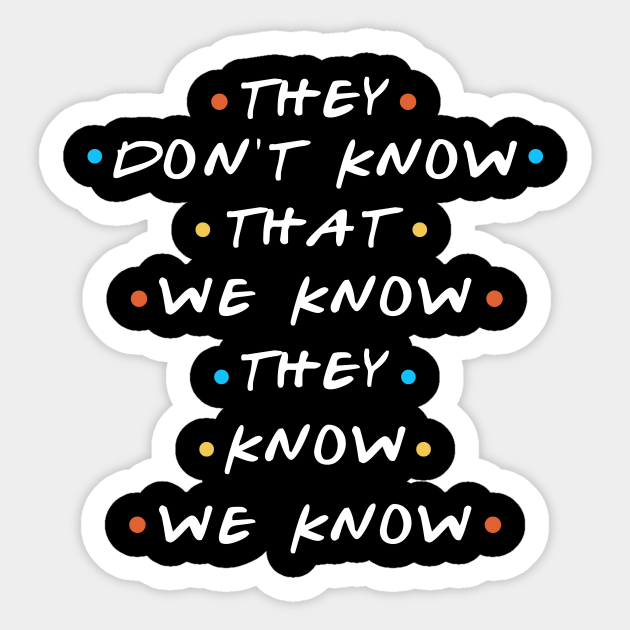 They Don T Know That We Know They We Know Friends Quote Sticker Teepublic Uk