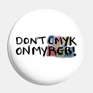 Don't CMYK on my RGB! Pin