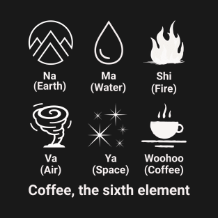 Coffee, the sixth element T-Shirt