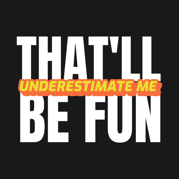 Underestimate Me That'll Be Fun by Stay Weird