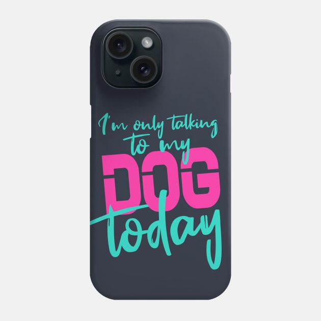 Womens Funny only talking to my dog today Phone Case by Goldewin