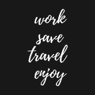Work, Save, Travel, Enjoy T-Shirt