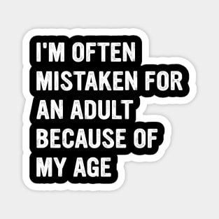 I'm-Often-Mistaken-For-An-Adult-Because-Of-My-Age Magnet
