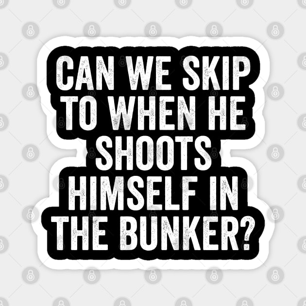 Can We Skip To When He Shoots Himself In The Bunker? Magnet by Luxinda