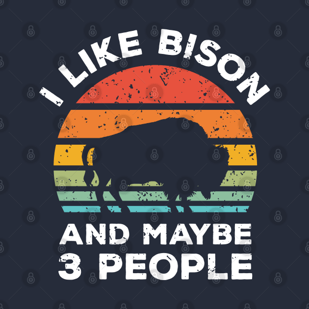 I Like Bison and Maybe 3 People, Retro Vintage Sunset with Style Old Grainy Grunge Texture by Ardhsells