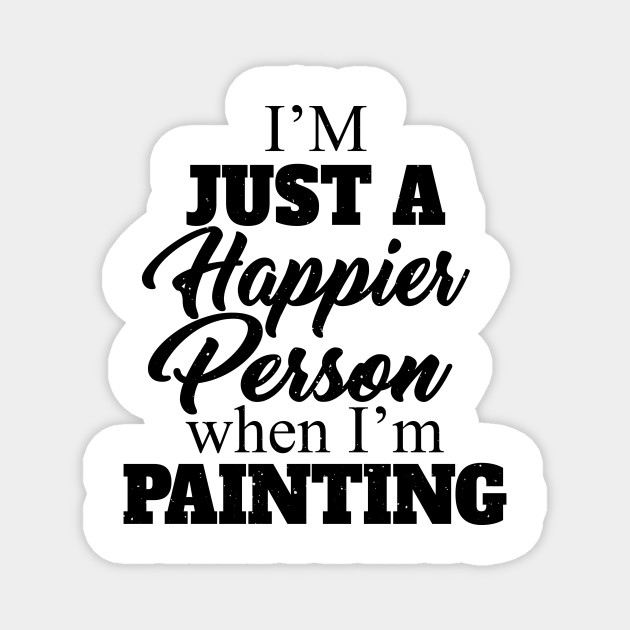 I M Just A Happier Person When I M Painting Quotes Funny