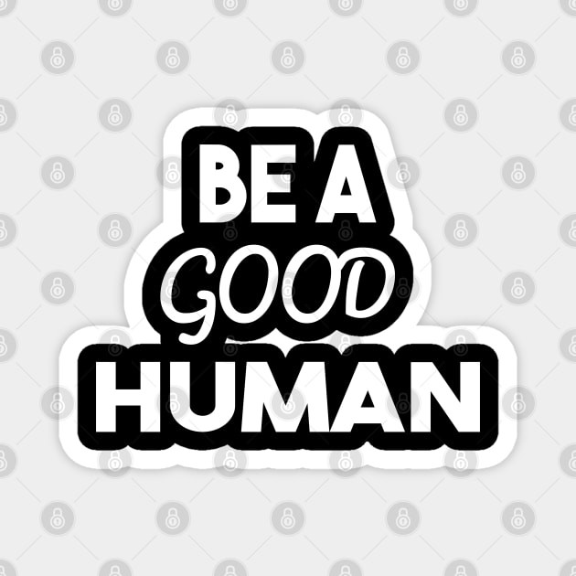 be a good human Magnet by Elhisodesigns